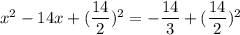 x^2 -14x +  (\dfrac{14}{2})^2  = - \dfrac{14}{3} +  (\dfrac{14}{2})^2