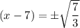 (x -7) = \pm \sqrt{\dfrac{7}{3}}