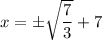 x  =   \pm \sqrt{\dfrac{7}{3}}  + 7