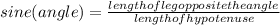 sine(angle)=\frac{length of leg opposite the angle}{length of hypotenuse}