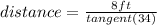 distance=\frac{8 ft}{tangent(34)}