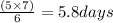\frac{(5 \times 7)}{6}  = 5.8days