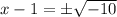 x - 1 = \pm  \sqrt{-10}