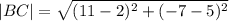 |BC|=\sqrt{(11-2)^2+(-7-5)^2}