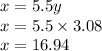 x= 5.5 y\\&#10;x= 5.5\times {3.08}\\&#10;x= 16.94