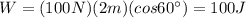 W=(100 N)(2 m)(cos 60^{\circ})=100 J