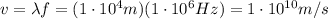v=\lambda f=(1\cdot 10^4 m)(1\cdot 10^6 Hz)=1 \cdot 10^{10} m/s