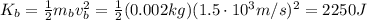 K_b =  \frac{1}{2} m_b v_b^2= \frac{1}{2}(0.002 kg)(1.5 \cdot 10^3 m/s)^2=2250 J