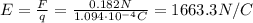 E= \frac{F}{q}= \frac{0.182 N}{1.094 \cdot 10^{-4} C}=1663.3 N/C