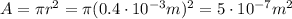 A=\pi r^2=\pi ( 0.4 \cdot 10^{-3}m)^2 =5\cdot 10^{-7} m^2