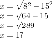x =  \sqrt{ {8}^{2} +  {15}^{2}  }  \\ x =  \sqrt{64 + 15}  \\ x =  \sqrt{289}  \\ x = 17