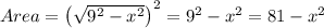 Area=\left(\sqrt{9^2-x^2}\right)^2=9^2-x^2=81-x^2