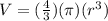 V = ( \frac{4}{3} ) (\pi) (r ^ 3)&#10;