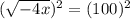 (\sqrt{-4x})^2=(100)^2
