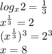 log_{x} 2 =  \frac{1}{3}  \\ x^{ \frac{1}{3}} = 2 \\ (x^{ \frac{1}{3}})^{3} = 2^{3} \\ x = 8