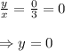 \frac{y}{x} = \frac{0}{3} =0 \\  \\ \Rightarrow y=0