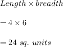 Length\times breadth\\\\=4\times 6\\\\=24\ sq.\ units