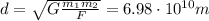d= \sqrt{ G \frac{m_1 m_2}{F} }=6.98 \cdot 10^{10}m