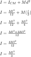 I = I_{CM} + Md^2\\\\I = \frac{Ml^2}{12} + M(\frac{l}{2} )\\\\I = \frac{Ml^2}{12} + \frac{Ml^2}{4} \\\\I = \frac{Ml^2 + 3Ml^2}{12} \\\\I = \frac{4Ml^2}{12} \\\\I = \frac{Ml^2}{3}
