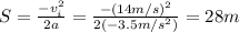 S= \frac{-v_i^2}{2a}= \frac{-(14 m/s)^2}{2 (-3.5 m/s^2)}=28 m