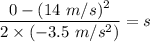 \dfrac{0-(14\ m/s)^2}{2\times (-3.5\ m/s^2)}=s