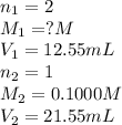 n_1=2\\M_1=?M\\V_1=12.55mL\\n_2=1\\M_2=0.1000M\\V_2=21.55mL