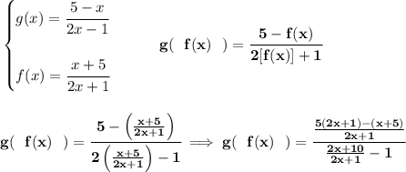 \bf \begin{cases}&#10;g(x)=\cfrac{5-x}{2x-1}\\\\&#10;f(x)=\cfrac{x+5}{2x+1}&#10;\end{cases}\qquad g(~~f(x)~~)=\cfrac{5-f(x)}{2[f(x)]+1}&#10;\\\\\\&#10;g(~~f(x)~~)=\cfrac{5-\left(\frac{x+5}{2x+1}  \right)}{2\left(\frac{x+5}{2x+1}  \right)-1}\implies  g(~~f(x)~~)=\cfrac{\frac{5(2x+1)-(x+5)}{2x+1}}{\frac{2x+10}{2x+1}-1}