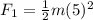 F_1=\frac{1}{2}m(5)^2