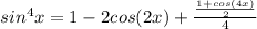 sin^{4}x=1-2cos(2x)+ \frac{ \frac{1+cos(4x)}{2} }{4}