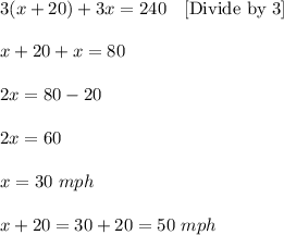 3(x+20)+3x=240\ \ \ \text{[Divide by 3]}\\ \\x+20+x=80\\ \\2x=80-20\\ \\2x=60\\ \\x=30\ mph\\ \\x+20=30+20=50\ mph