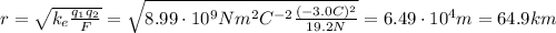 r= \sqrt{k_e \frac{q_1 q_2}{F} }= \sqrt{ 8.99 \cdot 10^9 N m^2 C^{-2} \frac{(-3.0C)^2}{19.2 N} } =6.49 \cdot 10^4 m=64.9 km