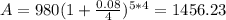 A=980 (1+ \frac{0.08}{4} )^{5*4} =1456.23