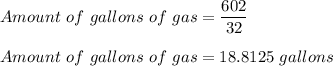 Amount\ of\ gallons\ of\ gas=\dfrac{602}{32}\\\\Amount\ of\ gallons\ of\ gas=18.8125\ gallons