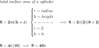 \bf \textit{total surface area of a cylinder}\\\\&#10;S=2\pi r(h+r)~~&#10;\begin{cases}&#10;r=radius\\&#10;h=height\\&#10;-----\\&#10;r=2\\&#10;h=8&#10;\end{cases}\implies S=2\pi (2)(8+2)&#10;\\\\\\&#10;S=4\pi (10)\implies S=40\pi
