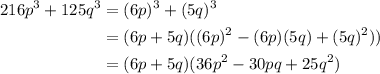 \begin{aligned}216p^3+125q^3 &= (6p)^3 + (5q)^3\\&#10;&= (6p + 5q)((6p)^2 - (6p)(5q) + (5q)^2))\\&#10;&=(6p+5q)(36p^2 - 30pq + 25q^2)&#10;\end{aligned}