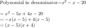 \text{Polynomial in denominator=} x^2-x-20\\\\=x^2-5x+4x-20\\=-x(x-5)+4(x-5)\\=(x-5)(x+4)