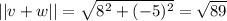 ||v+w|| = \sqrt{8^2 + (-5)^2} = \sqrt{89}