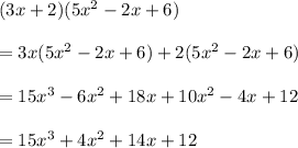 (3x+2)(5 x^{2} -2x+6) \\  \\ &#10;=3x(5 x^{2} -2x+6)+2(5 x^{2} -2x+6) \\  \\ &#10;=15 x^{3}-6 x^{2} +18x+10 x^{2} -4x+12 \\  \\ &#10;=15 x^{3}+4 x^{2} +14x+12