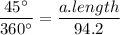 \displaystyle{  \frac{45^{\circ}}{360^{\circ}} = \frac{a.length}{94.2}
