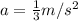 a = \frac{1}{3} m/s^2