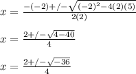 x = \frac{-(-2)+/- \sqrt{ (-2)^{2}-4(2)(5) } }{2(2)} \\ \\ x = \frac{2+/- \sqrt{4-40} }{4} \\  \\ x = \frac{2+/- \sqrt{-36} }{4}