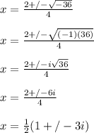 x = \frac{2+/- \sqrt{-36} }{4} \\  \\ x = \frac{2+/- \sqrt{(-1)(36)} }{4} \\  \\ x = \frac{2+/- i\sqrt{36} }{4} \\  \\ x =  \frac{2+/- 6i}{4}  \\  \\ x =  \frac{1}{2}(1 +/- 3i)