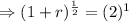 \Rightarrow (1+r)^{\frac{1}{2}}=(2)^1