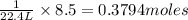 \frac{1}{22.4 L}\times 8.5=0.3794 moles