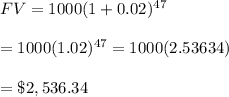 FV=1000(1+0.02)^{47} \\  \\ =1000(1.02)^{47}=1000(2.53634) \\  \\ =\$2,536.34