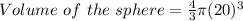 Volume \ of \ the \ sphere = \frac{4}{3} \pi (20)^3