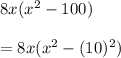 8x(x^2-100)\\\\=8x(x^2-(10)^2)