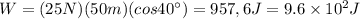 W = (25N)(50m)(cos 40 \textdegree) = 957,6 J = 9.6 \times 10^2J