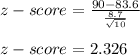 z-score= \frac{90-83.6}{ \frac{8.7}{ \sqrt{10} } } \\  \\ &#10;z-score =2.326