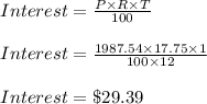 Interest=\frac{P\times R\times T}{100}\\\\Interest=\frac{1987.54\times 17.75\times 1}{100\times 12}\\\\Interest=\$29.39